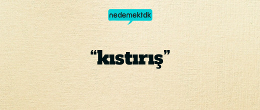 “kıstırış”