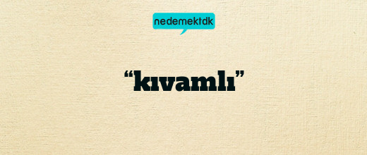 “kıvamlı”