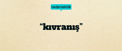 “kıvranış”