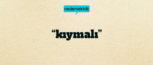 “kıymalı”