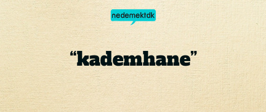 “kademhane”