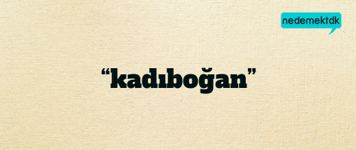 “kadıboğan”