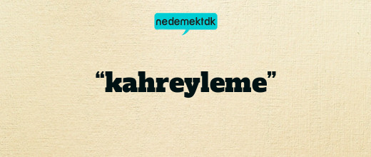 “kahreyleme”