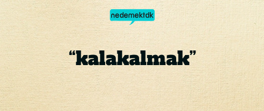 “kalakalmak”