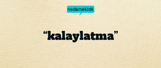 “kalaylatma”