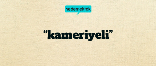 “kameriyeli”