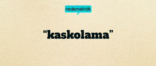 “kaskolama”