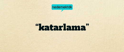 “katarlama”