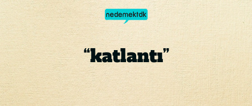 “katlantı”