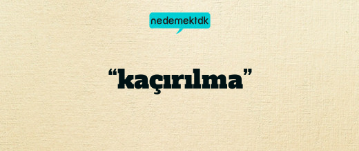 “kaçırılma”