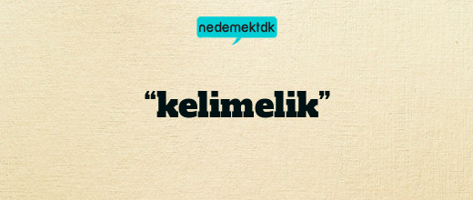 “kelimelik”