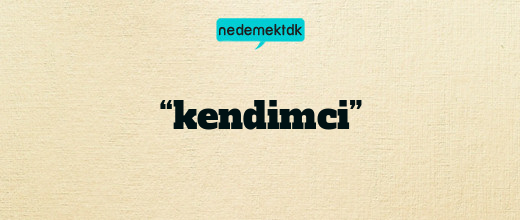 “kendimci”