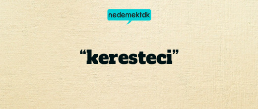 “keresteci”