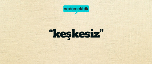 “keşkesiz”