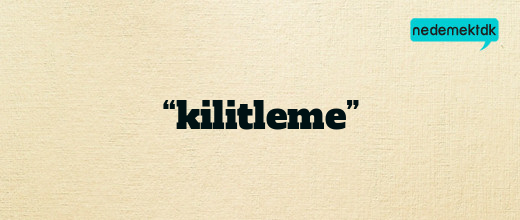 “kilitleme”