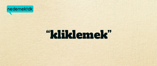 “kliklemek”