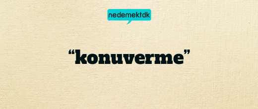 “konuverme”