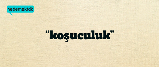 “koşuculuk”