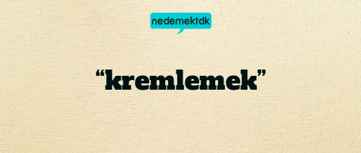 “kremlemek”