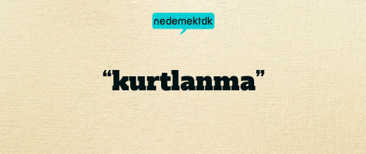 “kurtlanma”