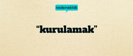 “kurulamak”