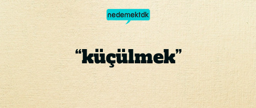 “küçülmek”