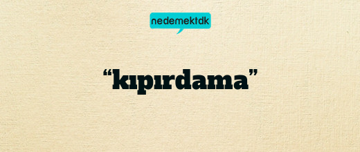 “kıpırdama”