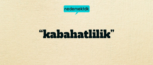 “kabahatlilik”
