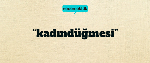 “kadındüğmesi”