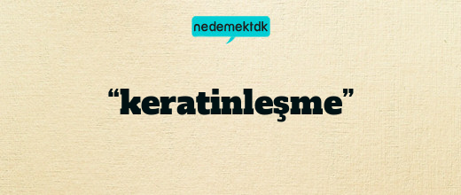 “keratinleşme”
