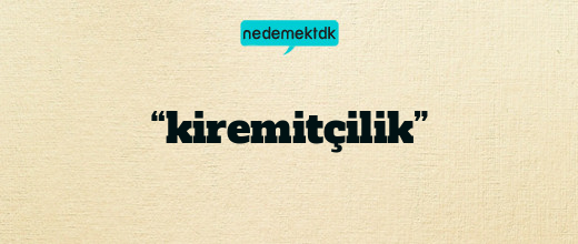 “kiremitçilik”