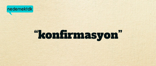 “konfirmasyon”