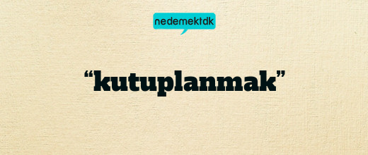 “kutuplanmak”