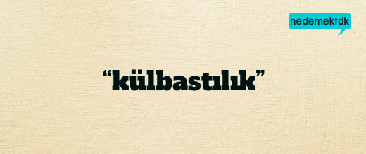 “külbastılık”