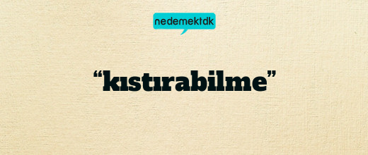 “kıstırabilme”