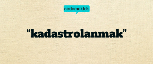 “kadastrolanmak”