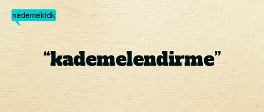 “kademelendirme”