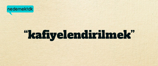 “kafiyelendirilmek”