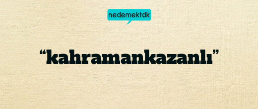 “kahramankazanlı”
