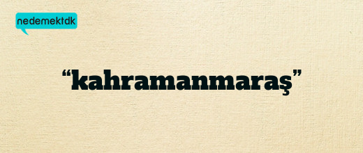 “kahramanmaraş”