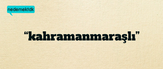 “kahramanmaraşlı”
