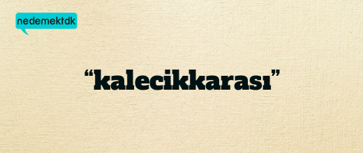 “kalecikkarası”