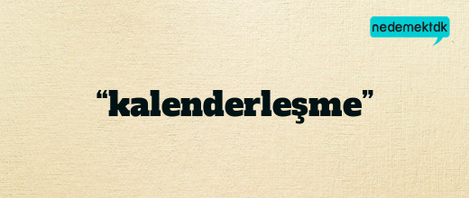 “kalenderleşme”