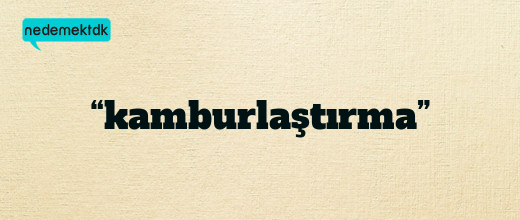 “kamburlaştırma”