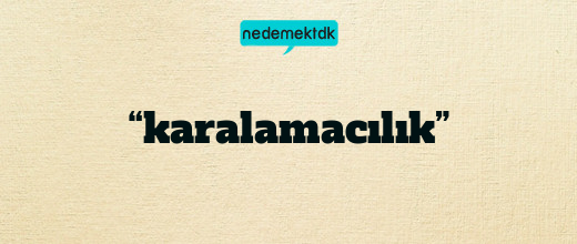 “karalamacılık”