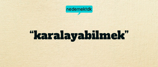 “karalayabilmek”