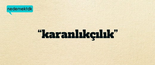 “karanlıkçılık”