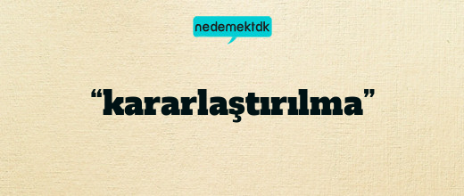 “kararlaştırılma”