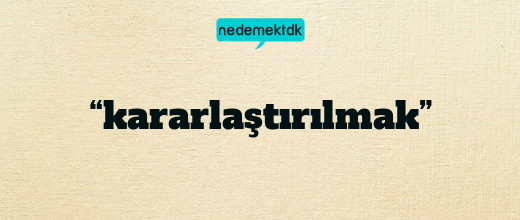 “kararlaştırılmak”