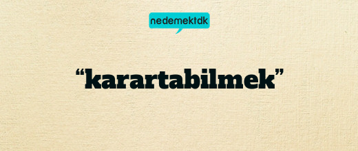 “karartabilmek”